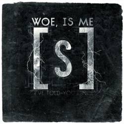 Woe, Is Me : I've Told You Once